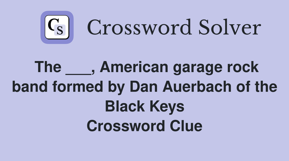 The ___, American garage rock band formed by Dan Auerbach of the Black